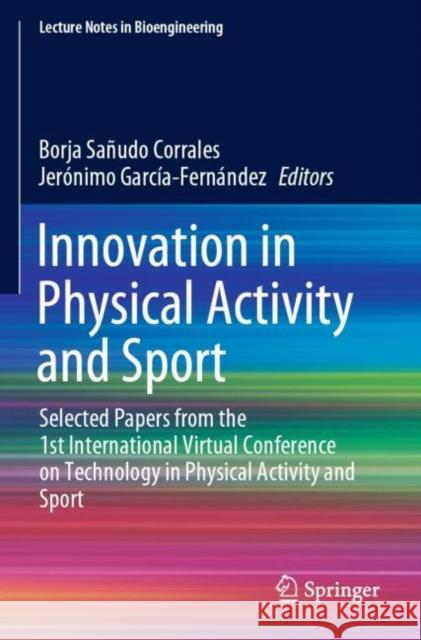 Innovation in Physical Activity and Sport: Selected Papers from the 1st International Virtual Conference on Technology in Physical Activity and Sport Borja Sa?ud Jer?nimo Garc?a-Fern?ndez 9783030928995