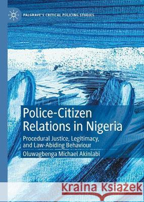 Police-Citizen Relations in Nigeria: Procedural Justice, Legitimacy, and Law-Abiding Behaviour Akinlabi, Oluwagbenga Michael 9783030929183 Springer Nature Switzerland AG