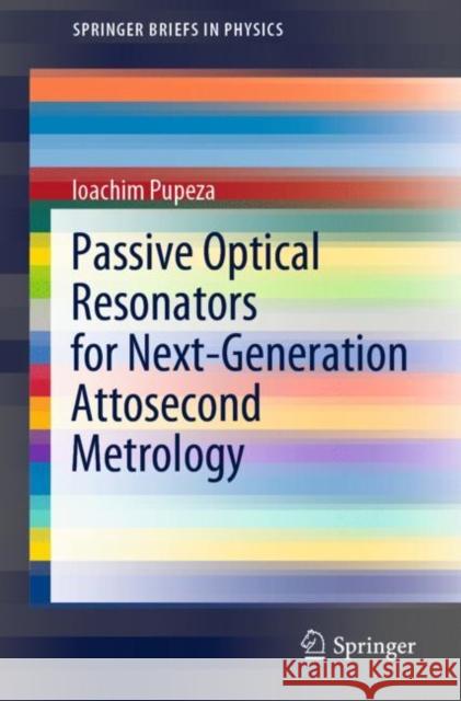 Passive Optical Resonators for Next-Generation Attosecond Metrology Ioachim Pupeza 9783030929718 