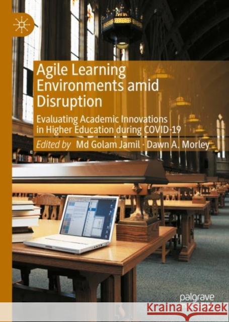 Agile Learning Environments Amid Disruption: Evaluating Academic Innovations in Higher Education During Covid-19 Jamil, MD Golam 9783030929787