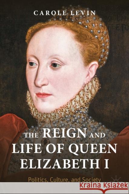 The Reign and Life of Queen Elizabeth I: Politics, Culture, and Society Levin, Carole 9783030930080