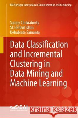Data Classification and Incremental Clustering in Data Mining and Machine Learning Debabrata Samanta 9783030930875