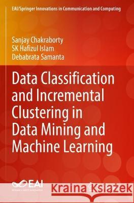 Data Classification and Incremental Clustering in Data Mining and Machine Learning Sanjay Chakraborty, Sk Hafizul Islam, Debabrata Samanta 9783030930905