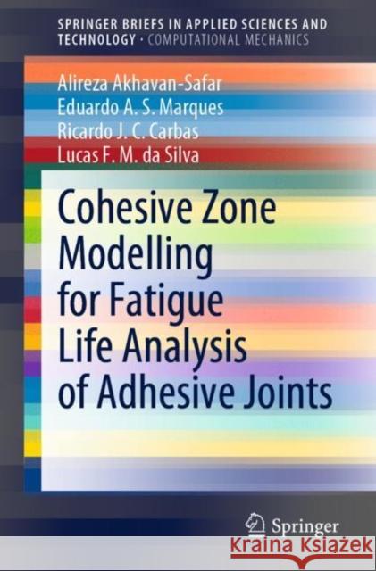 Cohesive Zone Modelling for Fatigue Life Analysis of Adhesive Joints Alireza Akhavan-Safar, Eduardo A. S. Marques, Ricardo J. C. Carbas 9783030931414 Springer International Publishing