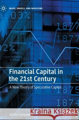 Financial Capital in the 21st Century: A New Theory of Speculative Capital Achim Szepanski 9783030931506 Palgrave MacMillan