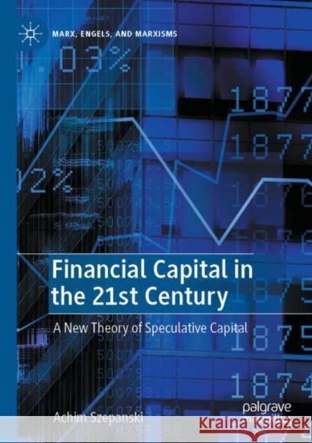 Financial Capital in the 21st Century: A New Theory of Speculative Capital Achim Szepanski 9783030931537 Palgrave MacMillan