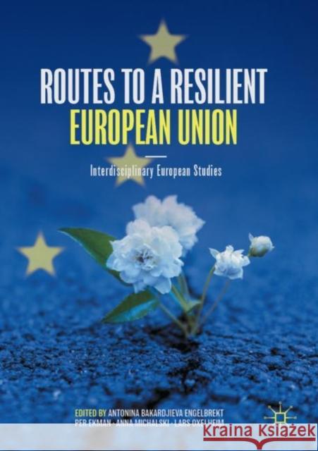 Routes to a Resilient European Union: Interdisciplinary European Studies Antonina Bakardjiev Per Ekman Anna Michalski 9783030931674
