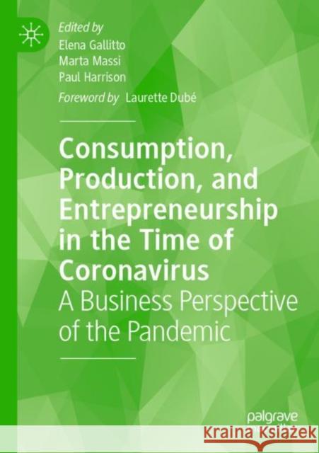 Consumption, Production, and Entrepreneurship in the Time of Coronavirus: A Business Perspective of the Pandemic Elena Gallitto Marta Massi Paul Harrison 9783030931711 Palgrave MacMillan