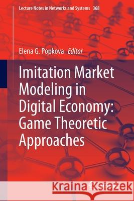 Imitation Market Modeling in Digital Economy: Game Theoretic Approaches Elena G. Popkova 9783030932435