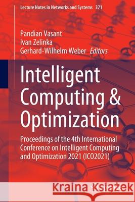 Intelligent Computing & Optimization: Proceedings of the 4th International Conference on Intelligent Computing and Optimization 2021 (Ico2021) Vasant, Pandian 9783030932466