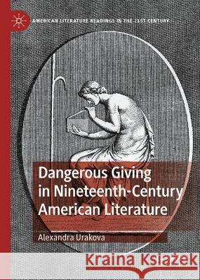 Dangerous Giving in Nineteenth-Century American Literature Alexandra Urakova 9783030932695 Springer International Publishing