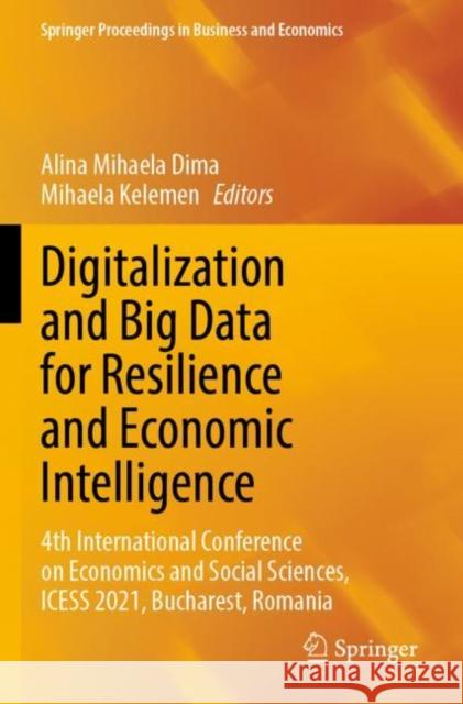Digitalization and Big Data for Resilience and Economic Intelligence: 4th International Conference on Economics and Social Sciences, ICESS 2021, Bucharest, Romania Alina Mihaela Dima Mihaela Kelemen 9783030932886