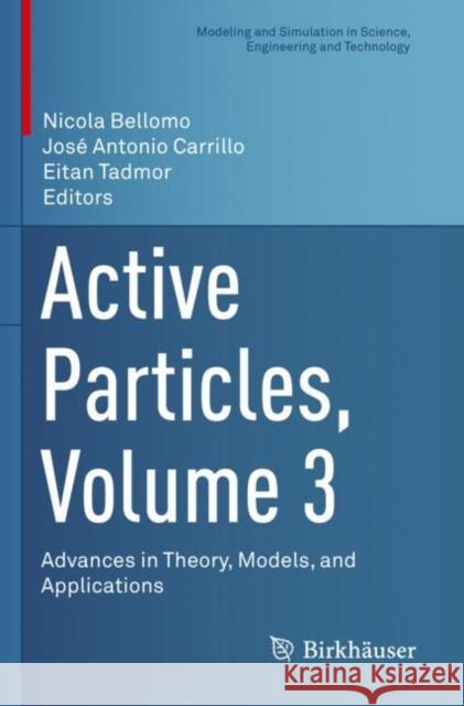 Active Particles, Volume 3: Advances in Theory, Models, and Applications Nicola Bellomo Jos? Antonio Carrillo Eitan Tadmor 9783030933043