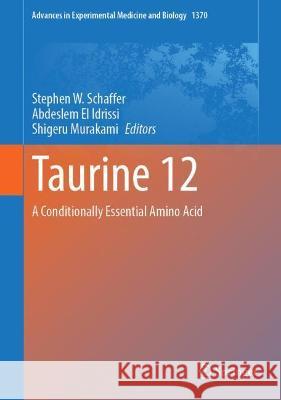 Taurine 12: A Conditionally Essential Amino Acid Stephen W. Schaffer Abdeslem El Idrissi Shigeru Murakami 9783030933364 Springer Nature Switzerland AG
