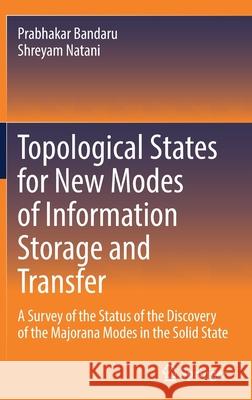 Topological States for New Modes of Information Storage and Transfer: A Survey of the Status of the Discovery of the Majorana Modes in the Solid State Bandaru, Prabhakar 9783030933395 Springer International Publishing