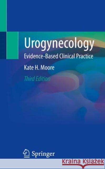 Urogynecology: Evidence-Based Clinical Practice Moore, Kate H. 9783030933661 Springer International Publishing