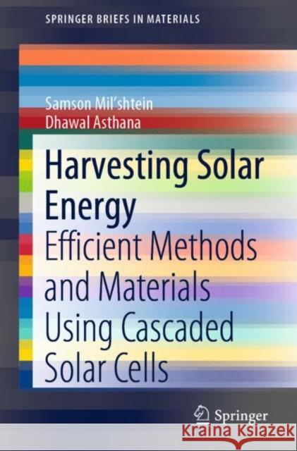 Harvesting Solar Energy: Efficient Methods and Materials Using Cascaded Solar Cells Samson Mil'shtein Dhawal Asthana 9783030933791 Springer