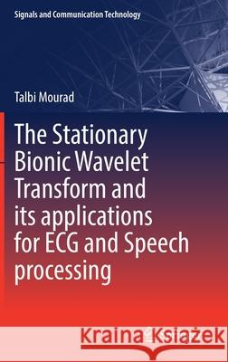 The Stationary Bionic Wavelet Transform and Its Applications for ECG and Speech Processing Mourad, Talbi 9783030934040