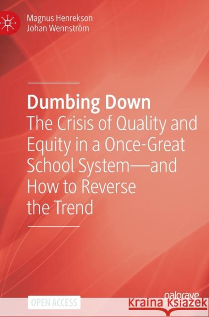 Dumbing Down: The Crisis of Quality and Equity in a Once-Great School System--And How to Reverse the Trend Henrekson, Magnus 9783030934286