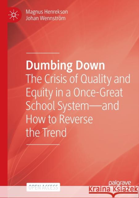 Dumbing Down: The Crisis of Quality and Equity in a Once-Great School System--And How to Reverse the Trend Henrekson, Magnus 9783030934316