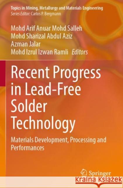 Recent Progress in Lead-Free Solder Technology: Materials Development, Processing and Performances Mohd Arif Anuar Mohd Salleh Mohd Sharizal Abdu Azman Jalar 9783030934439