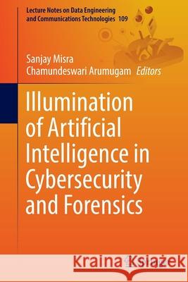 Illumination of Artificial Intelligence in Cybersecurity and Forensics Sanjay Misra Chamundeswari Arumugam 9783030934521