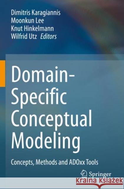 Domain-Specific Conceptual Modeling: Concepts, Methods and ADOxx Tools Dimitris Karagiannis Moonkun Lee Knut Hinkelmann 9783030935498