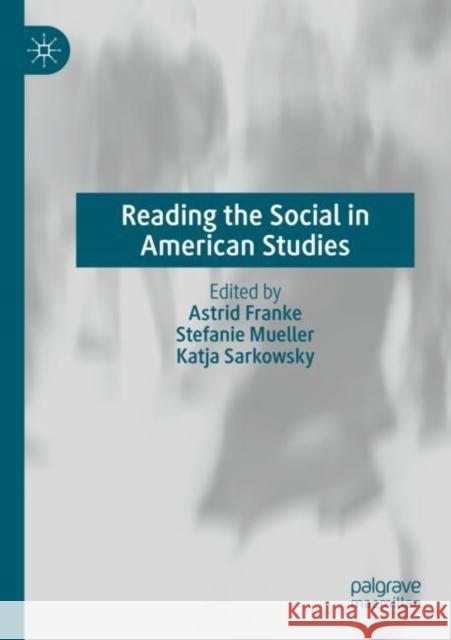 Reading the Social in American Studies Astrid Franke Stefanie Mueller Katja Sarkowsky 9783030935535 Palgrave MacMillan