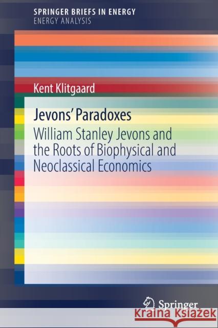 Jevons' Paradoxes: William Stanley Jevons and the Roots of Biophysical and Neoclassical Economics Klitgaard, Kent 9783030935887 Springer International Publishing