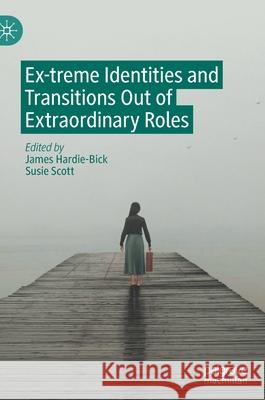 Ex-Treme Identities and Transitions Out of Extraordinary Roles Hardie-Bick, James 9783030936075 Palgrave MacMillan