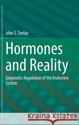 Hormones and Reality: Epigenetic Regulation of the Endocrine System John S. Torday 9783030936907 Springer