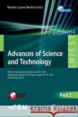 Advances of Science and Technology: 9th Eai International Conference, Icast 2021, Hybrid Event, Bahir Dar, Ethiopia, August 27-29, 2021, Proceedings, Berihun, Mulatu Liyew 9783030937119