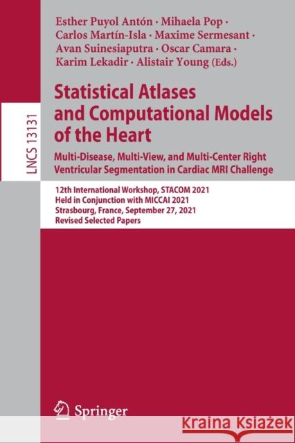 Statistical Atlases and Computational Models of the Heart. Multi-Disease, Multi-View, and Multi-Center Right Ventricular Segmentation in Cardiac MRI C Puyol Antón, Esther 9783030937218