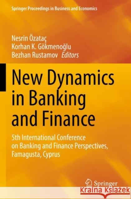 New Dynamics in Banking and Finance: 5th International Conference on Banking and Finance Perspectives, Famagusta, Cyprus Nesrin ?zata? Korhan K. G?kmenoğlu Bezhan Rustamov 9783030937270 Springer