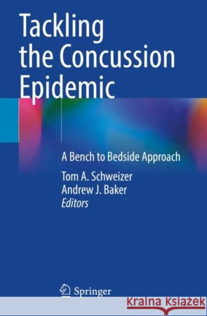 Tackling the Concussion Epidemic: A Bench to Bedside Approach Tom A. Schweizer Andrew J. Baker 9783030938154 Springer