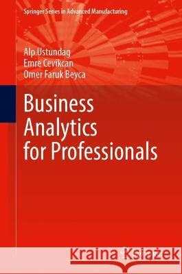 Business Analytics for Professionals Ustundag, Alp, Emre Cevikcan, Omer Faruk Beyca 9783030938222 Springer International Publishing