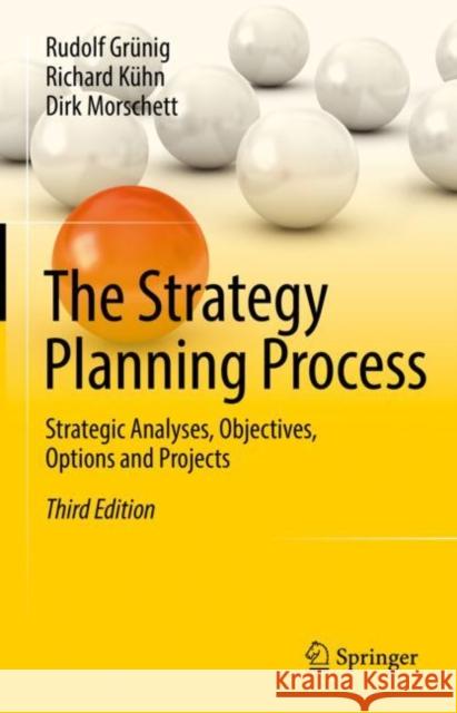 The Strategy Planning Process: Strategic Analyses, Objectives, Options and Projects Grünig, Rudolf 9783030939175