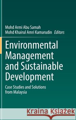 Environmental Management and Sustainable Development: Case Studies and Solutions from Malaysia Samah, Mohd Armi Abu 9783030939311 Springer International Publishing