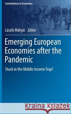 Emerging European Economies After the Pandemic: Stuck in the Middle Income Trap? Mátyás, László 9783030939625