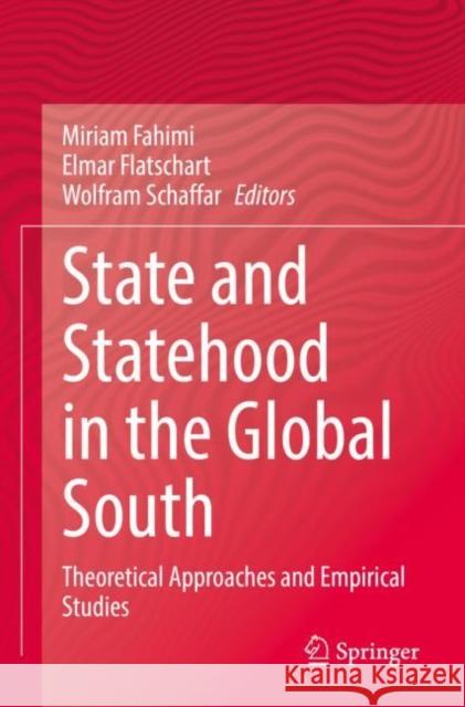 State and Statehood in the Global South: Theoretical Approaches and Empirical Studies Miriam Fahimi Elmar Flatschart Wolfram Schaffar 9783030940027 Springer