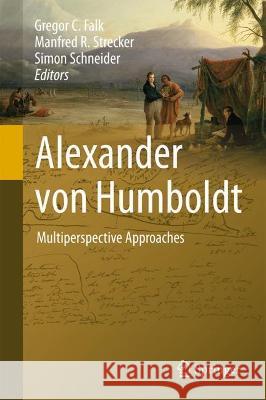 Alexander Von Humboldt: Multiperspective Approaches Falk, Gregor C. 9783030940072 Springer International Publishing