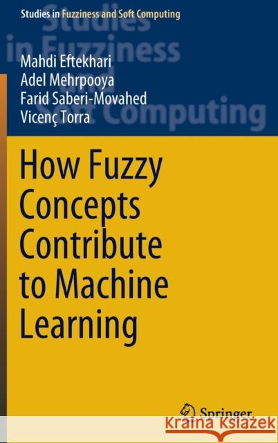 How Fuzzy Concepts Contribute to Machine Learning Mahdi Eftekhari Adel Mehrpooya Farid Saberi-Movahed 9783030940652