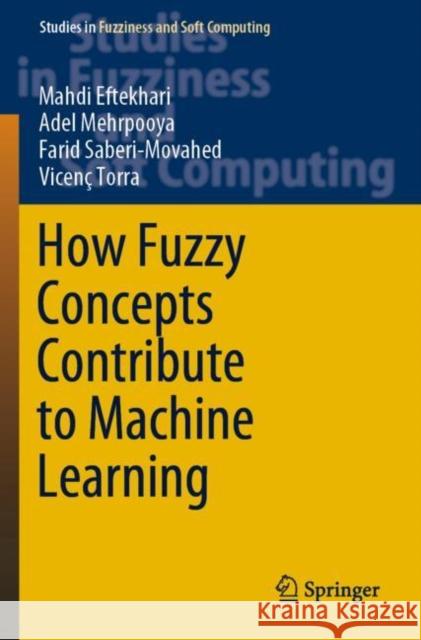 How Fuzzy Concepts Contribute to Machine Learning Mahdi Eftekhari Adel Mehrpooya Farid Saberi-Movahed 9783030940683