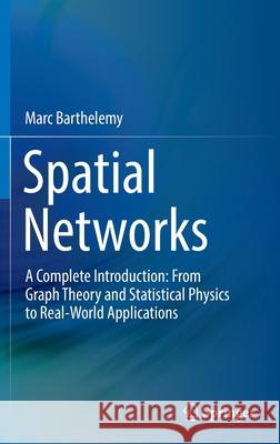 Spatial Networks: A Complete Introduction: From Graph Theory and Statistical Physics to Real-World Applications Barthelemy, Marc 9783030941055