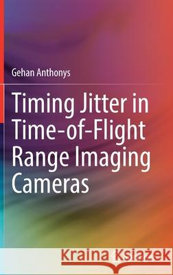 Timing Jitter in Time-Of-Flight Range Imaging Cameras Anthonys, Gehan 9783030941581