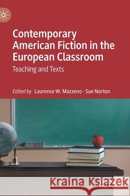 Contemporary American Fiction in the European Classroom: Teaching and Texts Laurence W. Mazzeno Sue Norton 9783030941659 Palgrave MacMillan