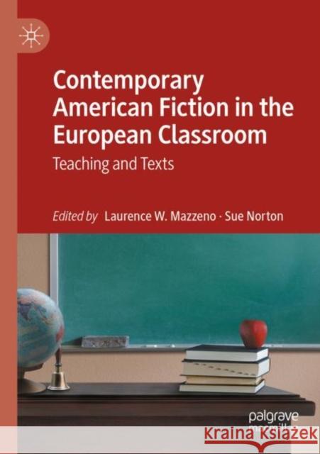 Contemporary American Fiction in the European Classroom: Teaching and Texts Laurence W. Mazzeno Sue Norton 9783030941680 Palgrave MacMillan