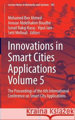 Innovations in Smart Cities Applications Volume 5: The Proceedings of the 6th International Conference on Smart City Applications Mohamed Be Anouar Abdelhakim Boudhir İsmail Rakıp Karaș 9783030941901