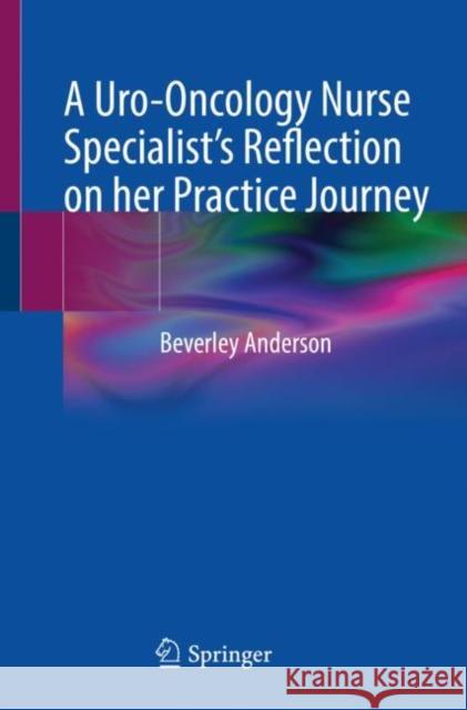 A Uro-Oncology Nurse Specialist's Reflection on Her Practice Journey Anderson, Beverley 9783030941987