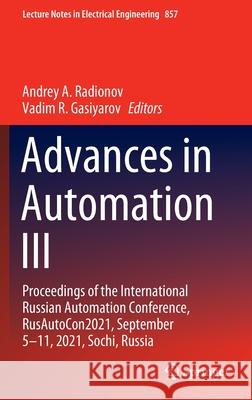 Advances in Automation III: Proceedings of the International Russian Automation Conference, Rusautocon2021, September 5-11, 2021, Sochi, Russia Radionov, Andrey A. 9783030942014 Springer